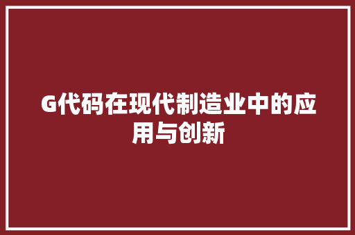 G代码在现代制造业中的应用与创新