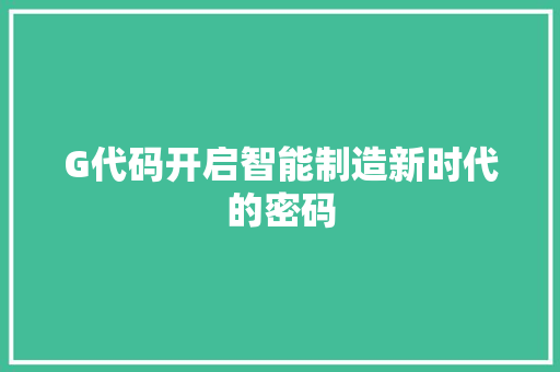 G代码开启智能制造新时代的密码