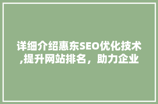 详细介绍惠东SEO优化技术,提升网站排名，助力企业腾飞
