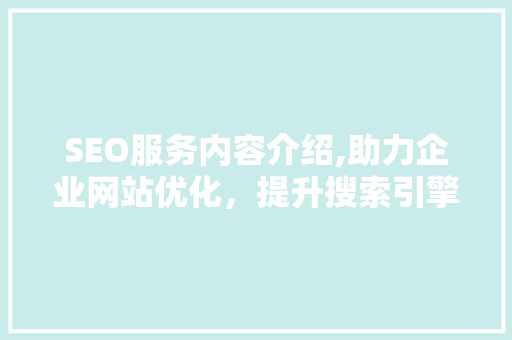 SEO服务内容介绍,助力企业网站优化，提升搜索引擎排名