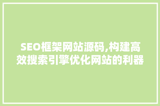 SEO框架网站源码,构建高效搜索引擎优化网站的利器