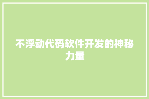 不浮动代码软件开发的神秘力量