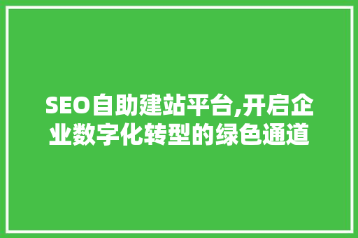 SEO自助建站平台,开启企业数字化转型的绿色通道  第1张