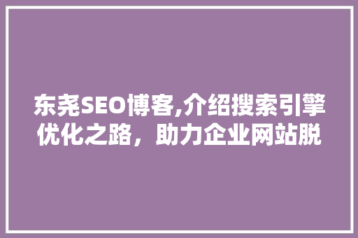 东尧SEO博客,介绍搜索引擎优化之路，助力企业网站脱颖而出