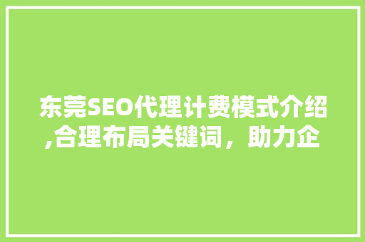东莞SEO代理计费模式介绍,合理布局关键词，助力企业网络营销