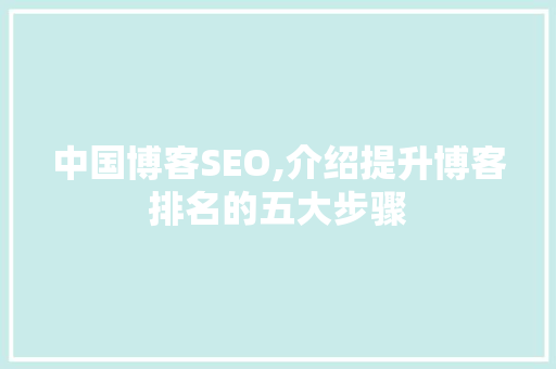 中国博客SEO,介绍提升博客排名的五大步骤