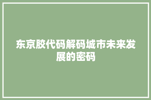 东京胶代码解码城市未来发展的密码
