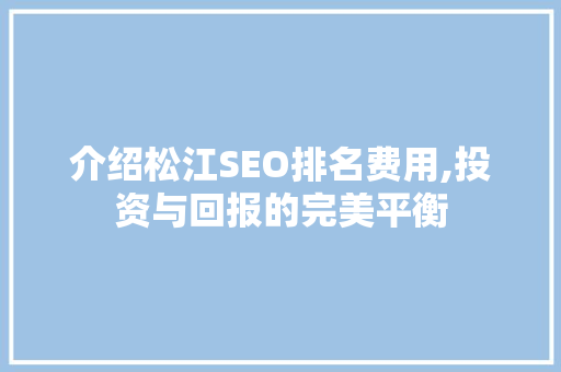 介绍松江SEO排名费用,投资与回报的完美平衡