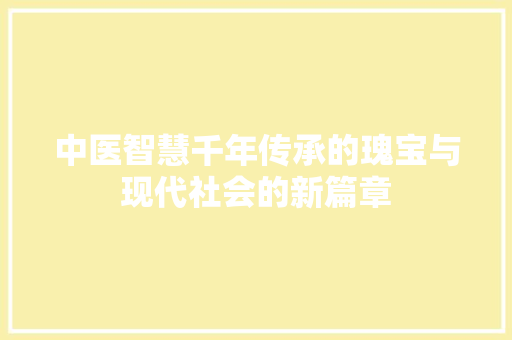 中医智慧千年传承的瑰宝与现代社会的新篇章