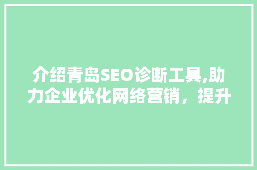 介绍青岛SEO诊断工具,助力企业优化网络营销，提升品牌影响力