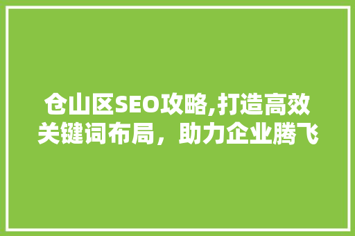 仓山区SEO攻略,打造高效关键词布局，助力企业腾飞