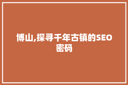 博山,探寻千年古镇的SEO密码  第1张
