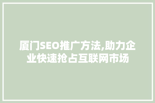 厦门SEO推广方法,助力企业快速抢占互联网市场