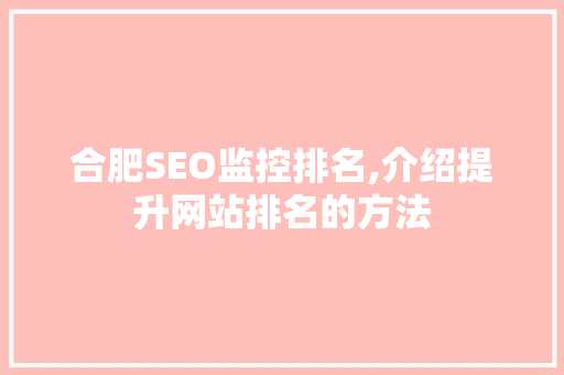 合肥SEO监控排名,介绍提升网站排名的方法