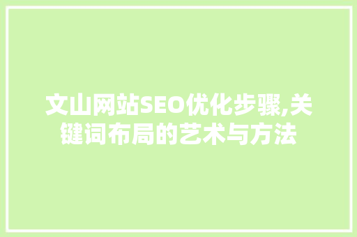 文山网站SEO优化步骤,关键词布局的艺术与方法