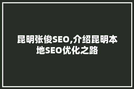昆明张俊SEO,介绍昆明本地SEO优化之路