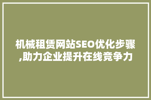 机械租赁网站SEO优化步骤,助力企业提升在线竞争力