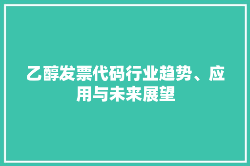 乙醇发票代码行业趋势、应用与未来展望