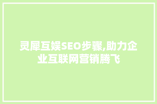 灵犀互娱SEO步骤,助力企业互联网营销腾飞