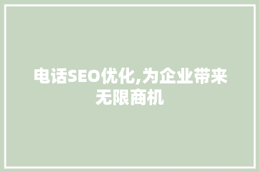 电话SEO优化,为企业带来无限商机