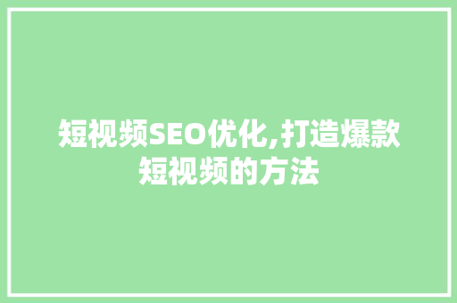 短视频SEO优化,打造爆款短视频的方法