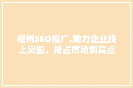 福州SEO推广,助力企业线上突围，抢占市场制高点