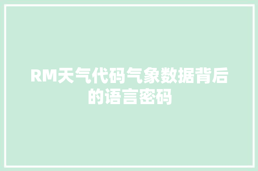 RM天气代码气象数据背后的语言密码