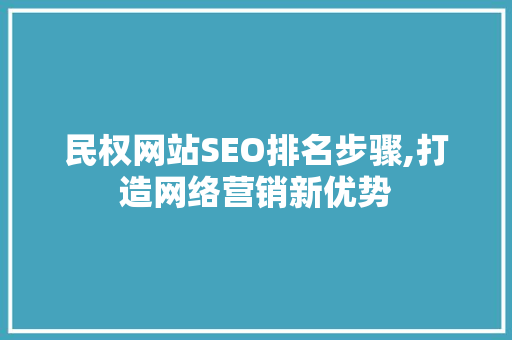 民权网站SEO排名步骤,打造网络营销新优势