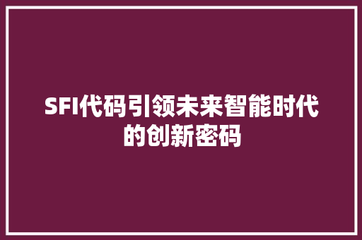 SFI代码引领未来智能时代的创新密码