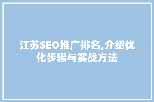 江苏SEO推广排名,介绍优化步骤与实战方法