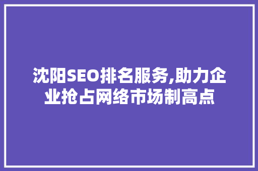 沈阳SEO排名服务,助力企业抢占网络市场制高点
