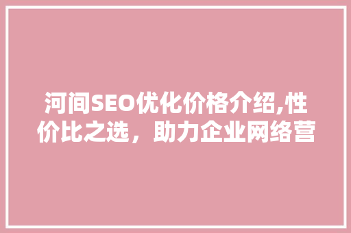 河间SEO优化价格介绍,性价比之选，助力企业网络营销
