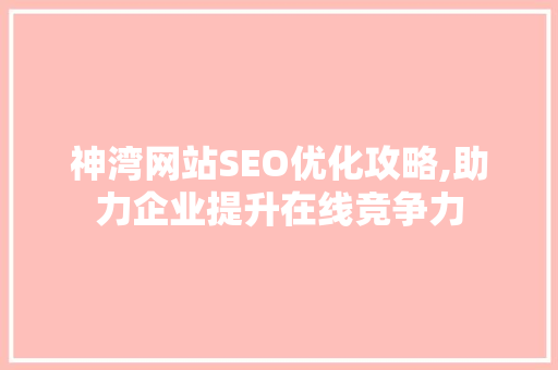 神湾网站SEO优化攻略,助力企业提升在线竞争力