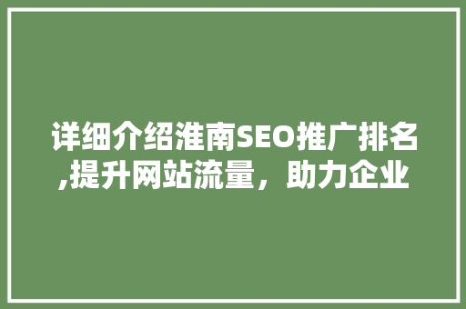 详细介绍淮南SEO推广排名,提升网站流量，助力企业腾飞