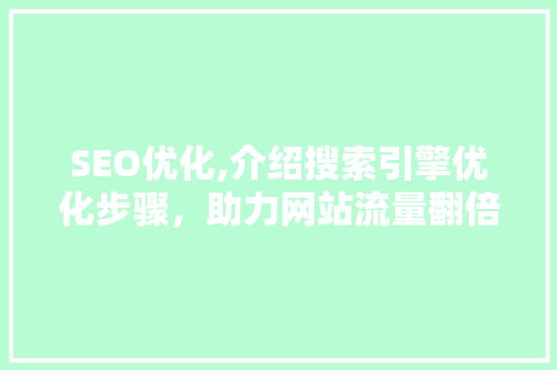 SEO优化,介绍搜索引擎优化步骤，助力网站流量翻倍