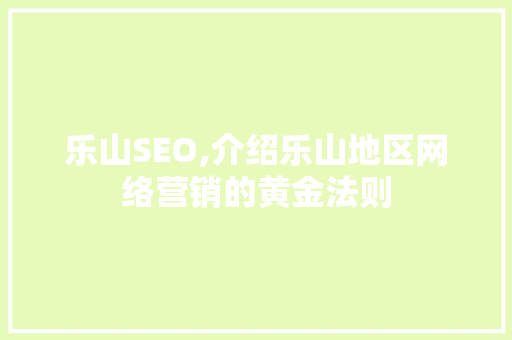 乐山SEO,介绍乐山地区网络营销的黄金法则