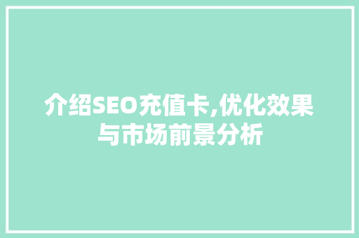 介绍SEO充值卡,优化效果与市场前景分析