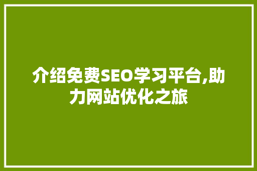 介绍免费SEO学习平台,助力网站优化之旅