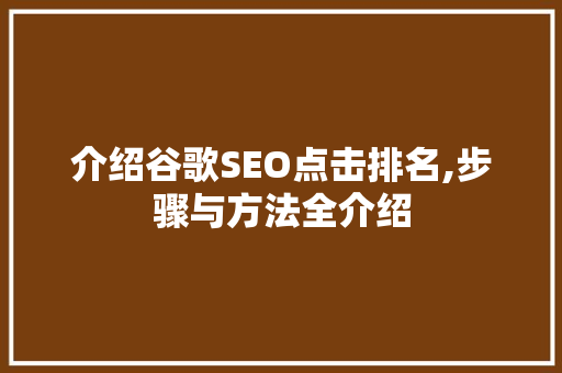 介绍谷歌SEO点击排名,步骤与方法全介绍  第1张