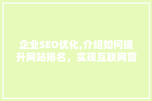企业SEO优化,介绍如何提升网站排名，实现互联网营销新突破