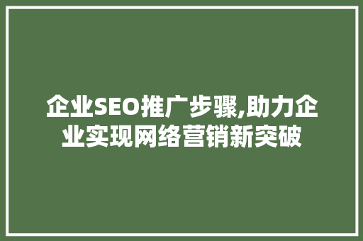 企业SEO推广步骤,助力企业实现网络营销新突破