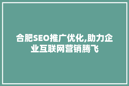 合肥SEO推广优化,助力企业互联网营销腾飞