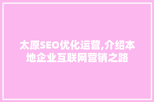 太原SEO优化运营,介绍本地企业互联网营销之路
