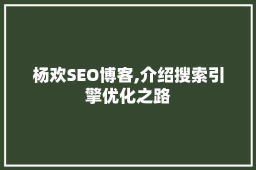 杨欢SEO博客,介绍搜索引擎优化之路