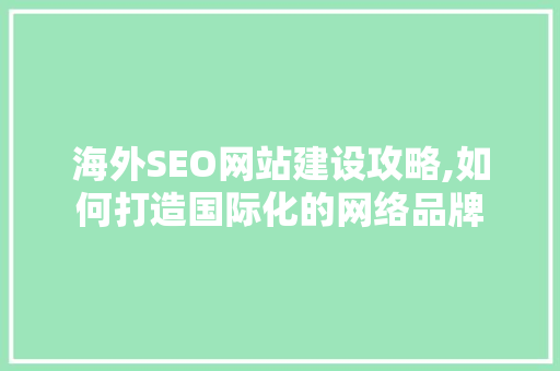 海外SEO网站建设攻略,如何打造国际化的网络品牌