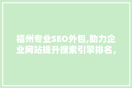 福州专业SEO外包,助力企业网站提升搜索引擎排名，抢占市场先机