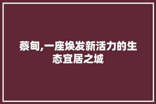 蔡甸,一座焕发新活力的生态宜居之城