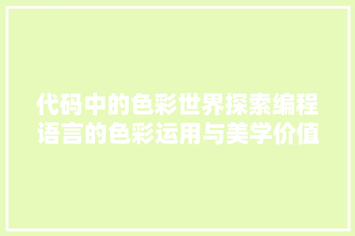 代码中的色彩世界探索编程语言的色彩运用与美学价值