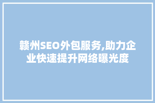赣州SEO外包服务,助力企业快速提升网络曝光度