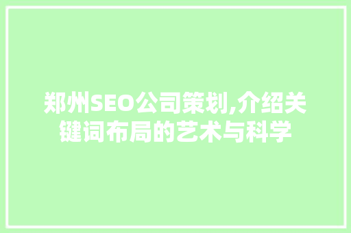 郑州SEO公司策划,介绍关键词布局的艺术与科学